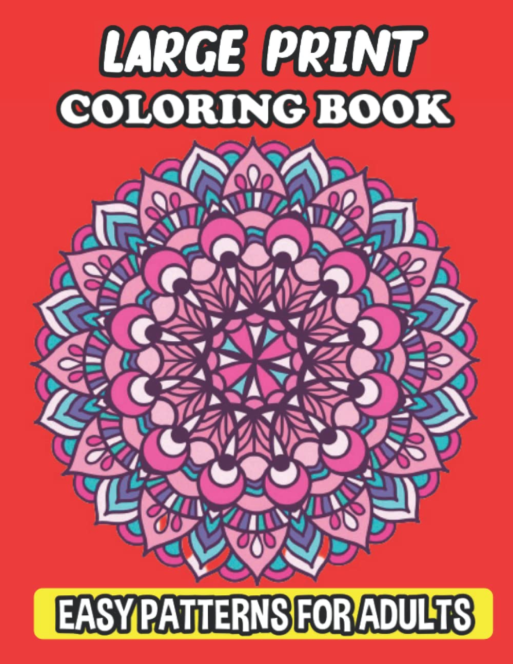Large Print Coloring Book Easy Patterns For Adults: Adult Coloring Book, Stress Relieving Mandala Style Pattern, Amazing 50 Patterns Designs For Adults Relaxation