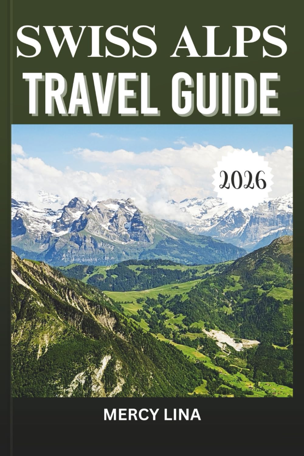 SWISS ALPS TRAVEL GUIDE 2026: Iconic Peaks, Alpine Adventures, and Timeless Mountain Beauty
