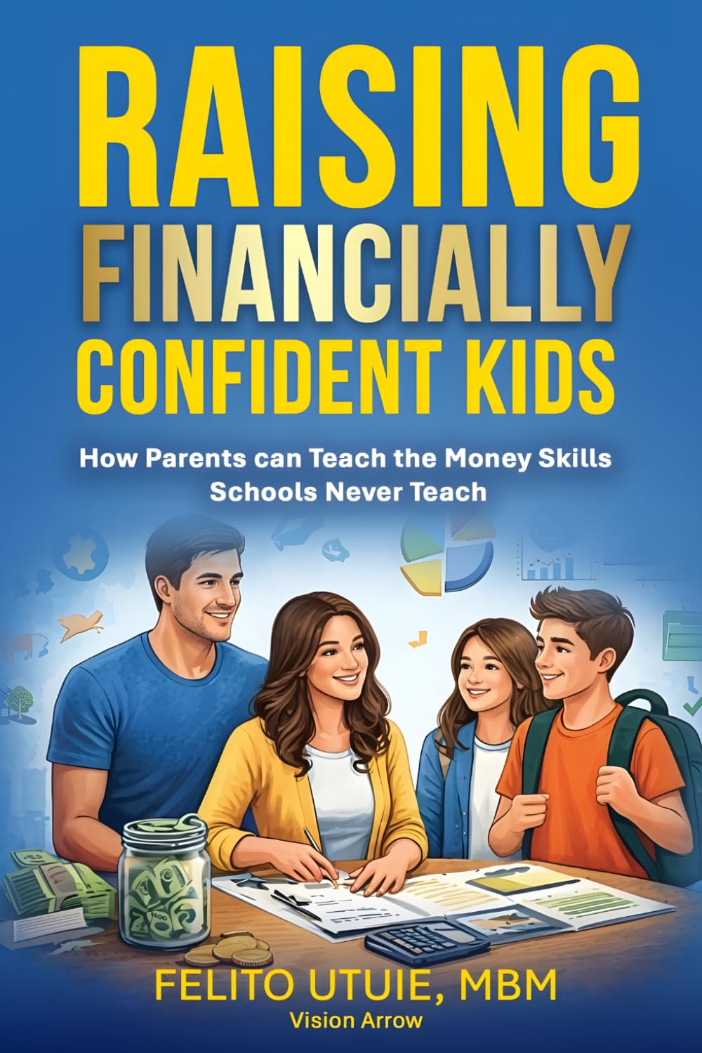 Raising Financially Confident Kids: How Parents Can Teach the Money Skills Schools Never Teach