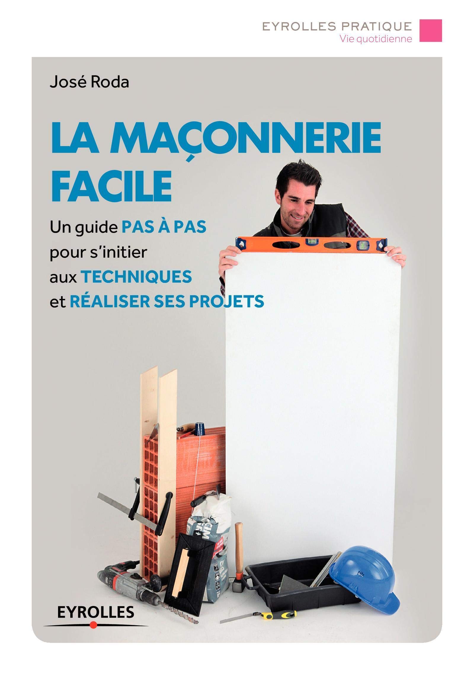 La maçonnerie facile: Un guide pas à pas pour s'initier aux techniques et réaliser ses projets.