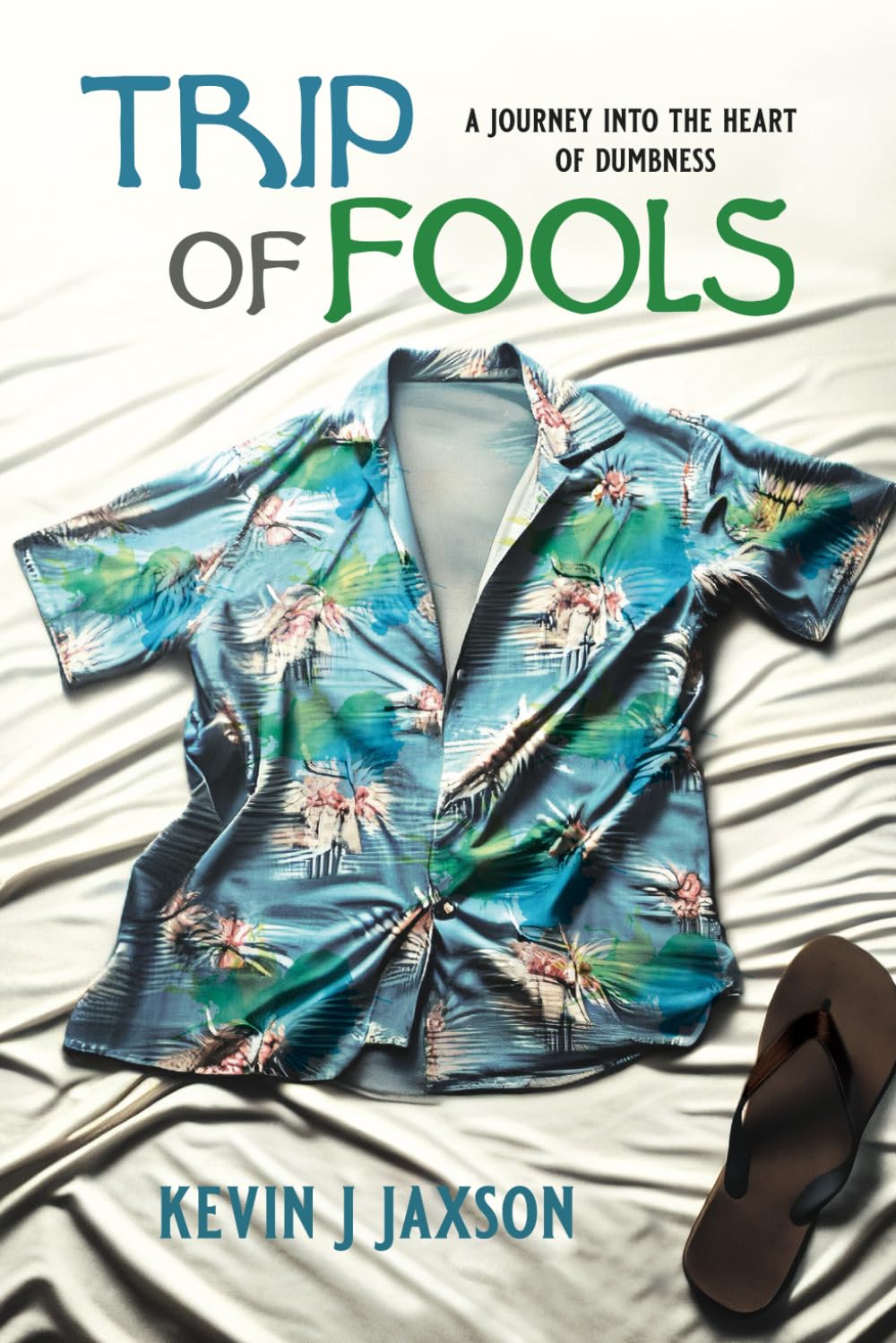TRIP OF FOOLS: A Journey Into The Heart Of Dumbness