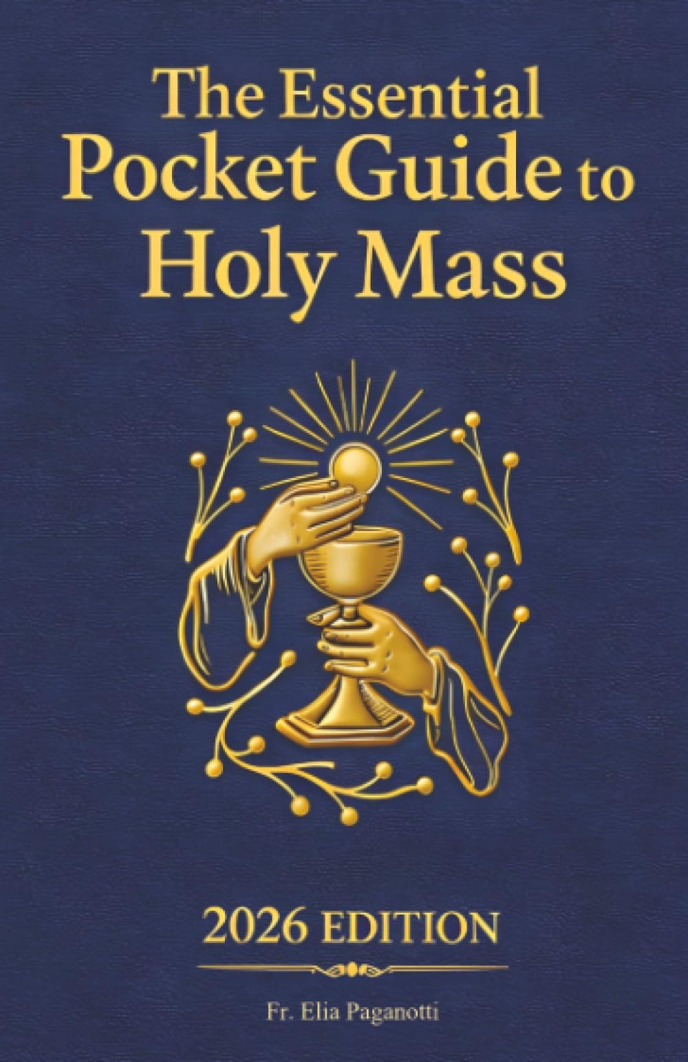 The Essential Pocket Guide to Holy Mass: A Beginner’s Guide to Following the Catholic Mass Step by Step for Newcomers and Returning Catholics
