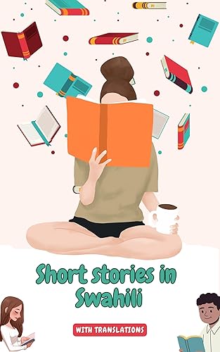 Short stories in Swahili with English translations: Improve your Swahili by reading (Time to learn Swahili Book 4)