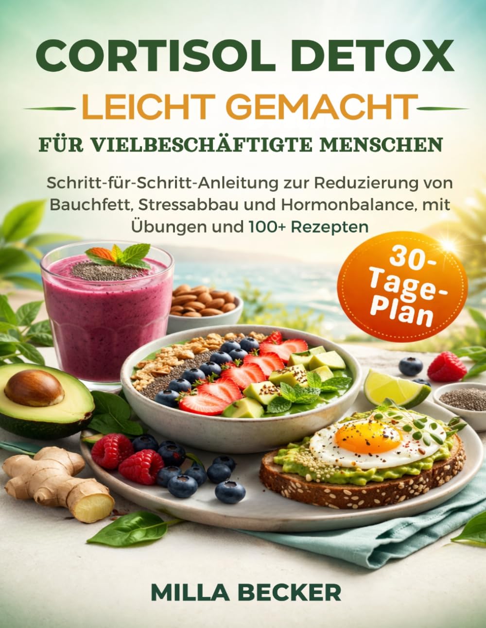 Cortisol Detox Leicht gemacht für Vielbeschäftigte Menschen: Schritt-für-Schritt-Anleitung zur Reduzierung von Bauchfett, Stressabbau und Hormonbalance, mit Übungen und 100+ Rezepten