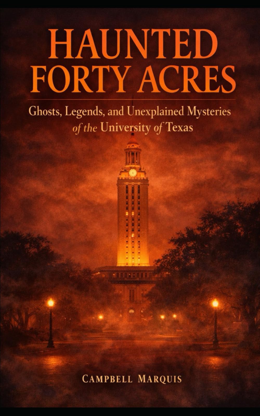 Haunted Forty Acres: Ghosts, Legends, and Unexplained Mysteries of the University of Texas (Haunted Campus)