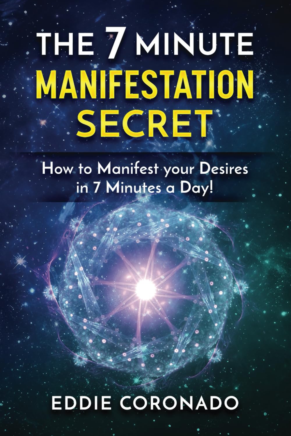 The 7 Minute Manifestation Secret: How to Manifest your Desires in 7 Minutes a Day!
