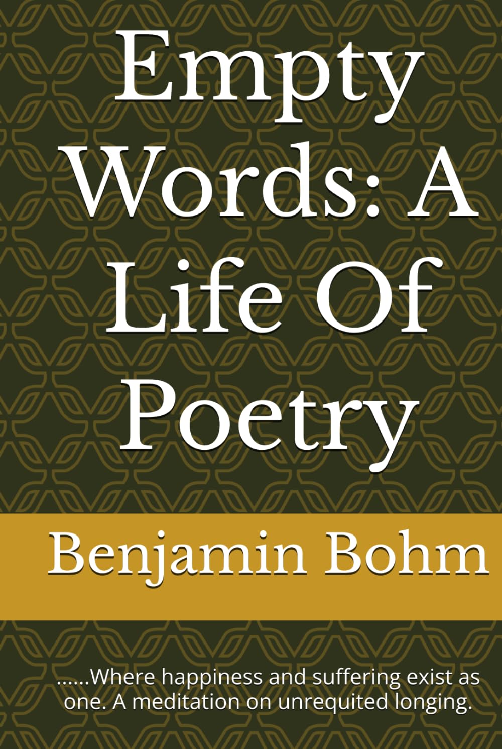 Empty Words: A Life Of Poetry: ......Where happiness and suffering exist as one. A meditation on unrequited longing.