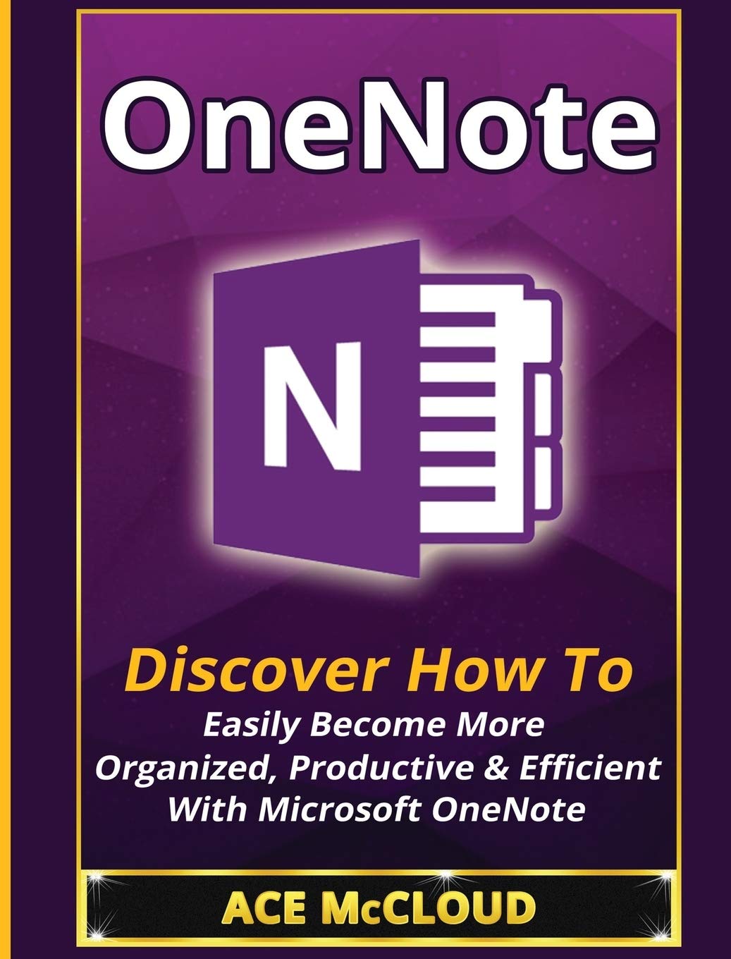 OneNote: Discover How To Easily Become More Organized, Productive & Efficient With Microsoft OneNote (Organization Time Management Software Productivity)