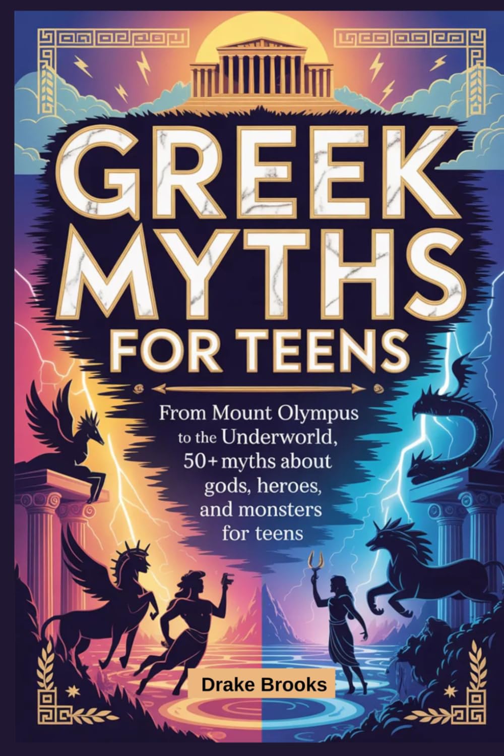 Greek Myths for Teens: From Mount Olympus to the Underworld, 50+ Myths About Gods, Heroes, and Monsters for Teens