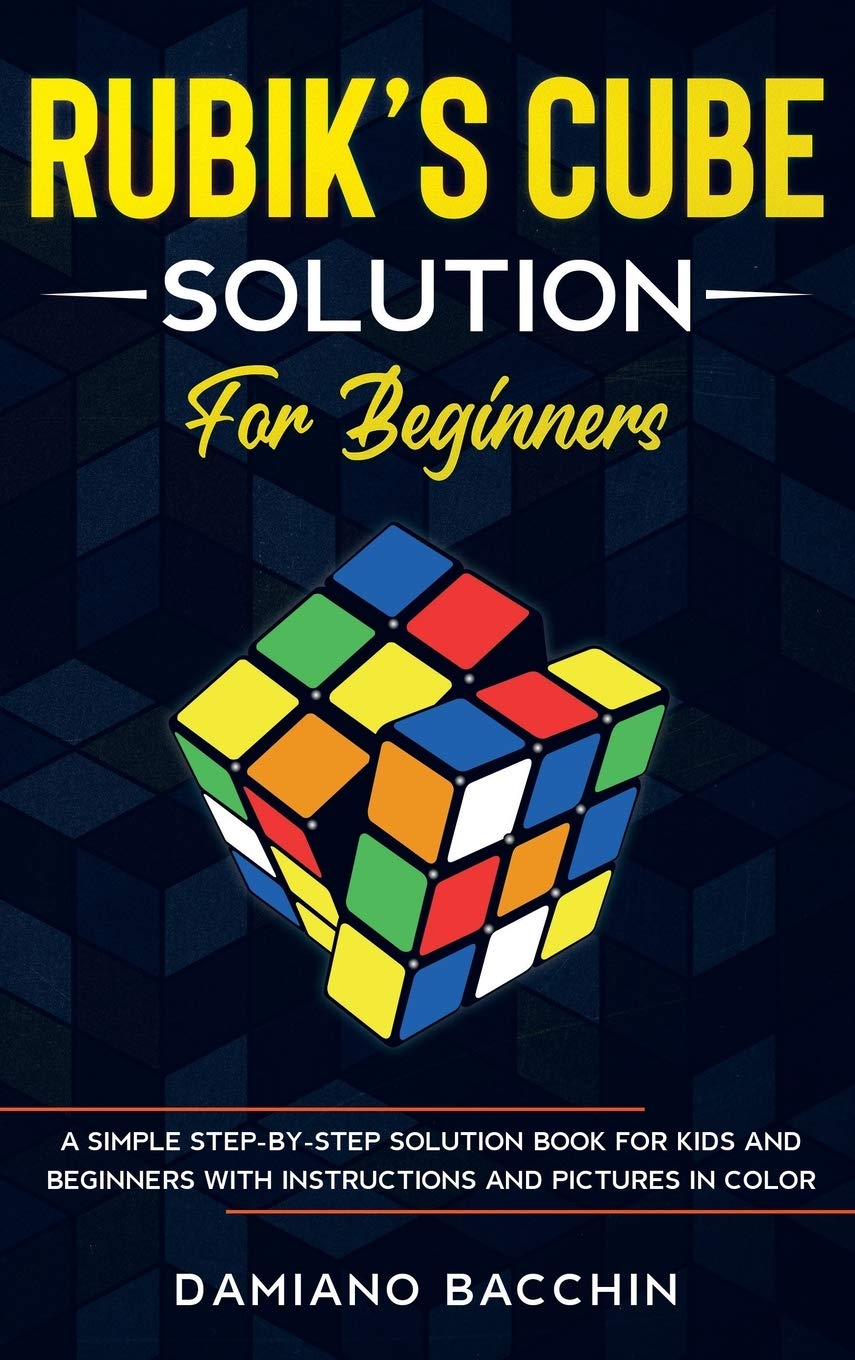 Rubik's Cube Solution for Beginners: A Simple Step-by-Step Solution Book for Kids and Beginners with Instructions and Pictures in Color