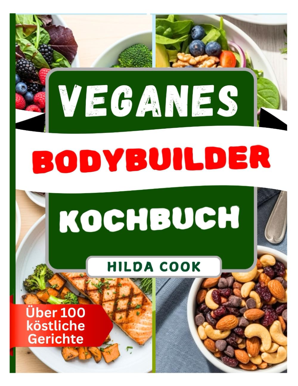 VEGANES BODYBUILDER KOCHBUCH: Pflanzliche proteinreiche Rezepte für nachhaltigen Kraftaufbau