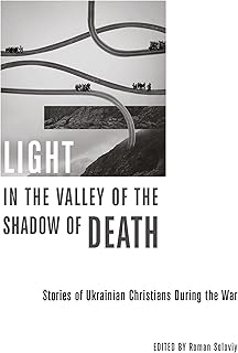 Light in the Valley of the Shadow of Death: Stories of Ukrainian Christians During the War