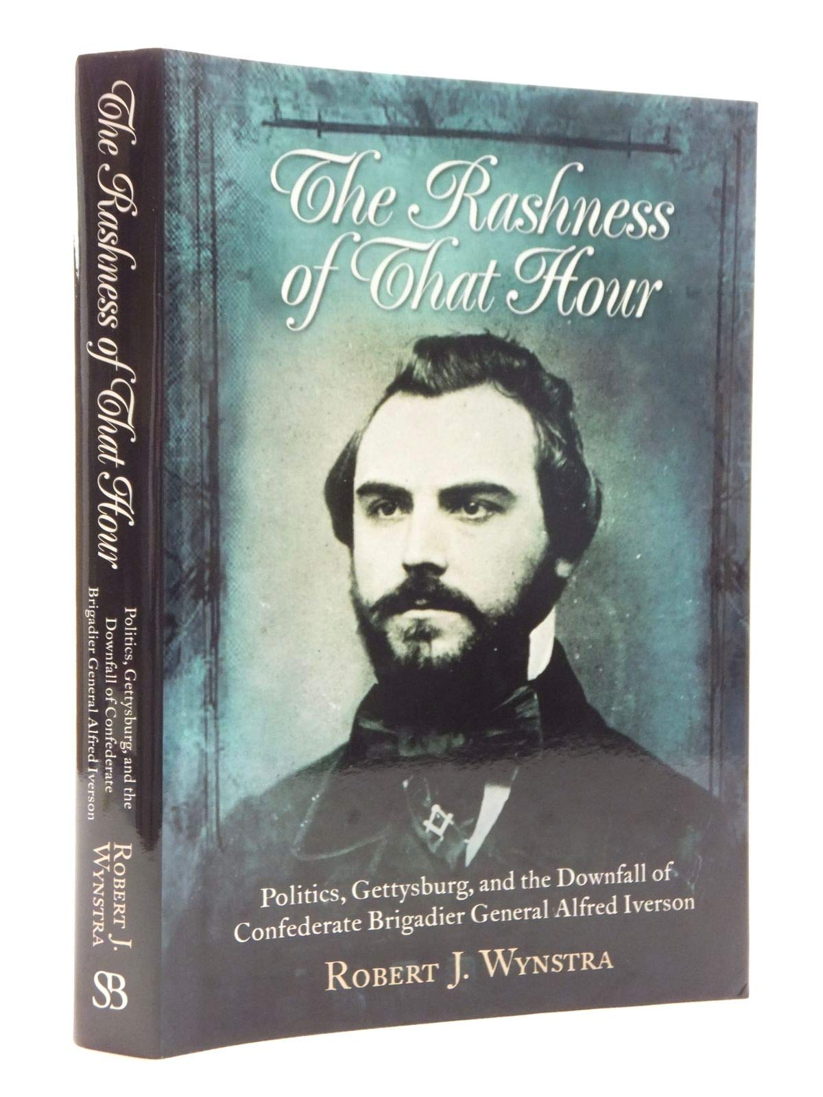 Buy The Rashness of That Hour: Politics, Gettysburg, and the Downfall of Confederate Brigadier General Alfred Iverson — BookShops.in