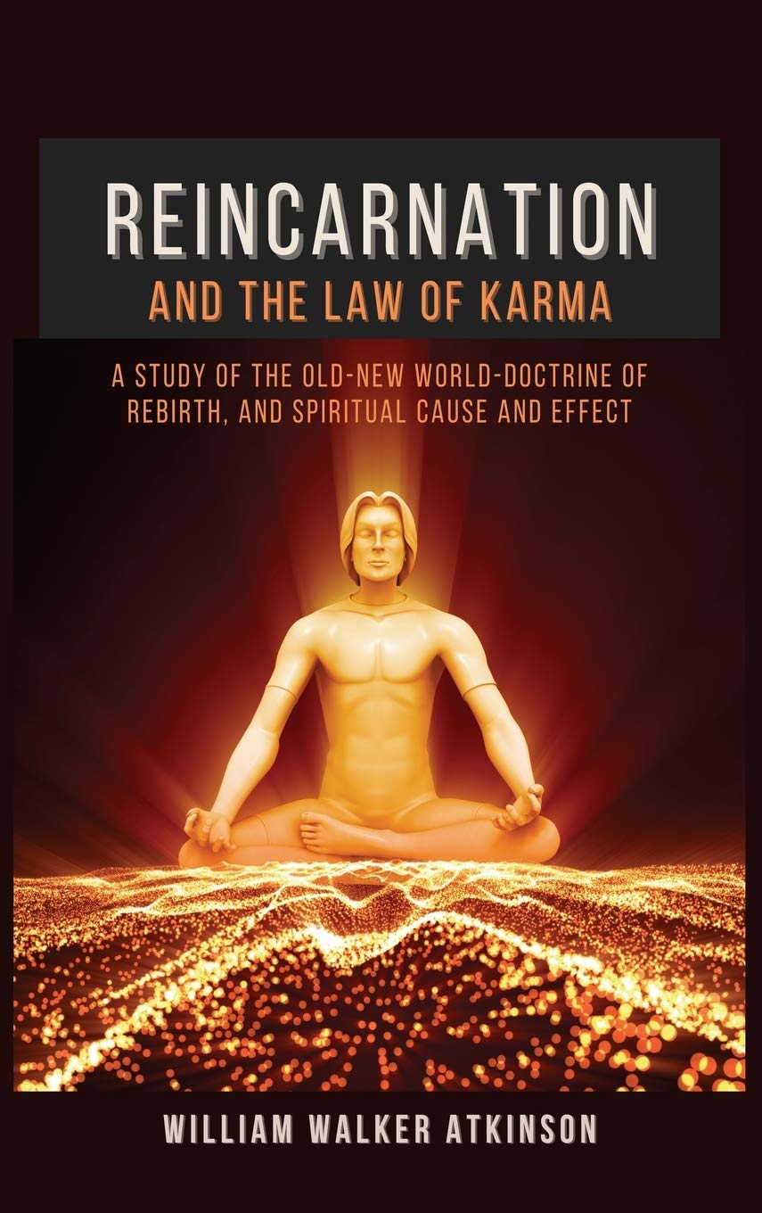Reincarnation and The Law Of Karma: A Study Of The Old-New World-Doctrine Of Rebirth, and Spiritual Cause And Effect