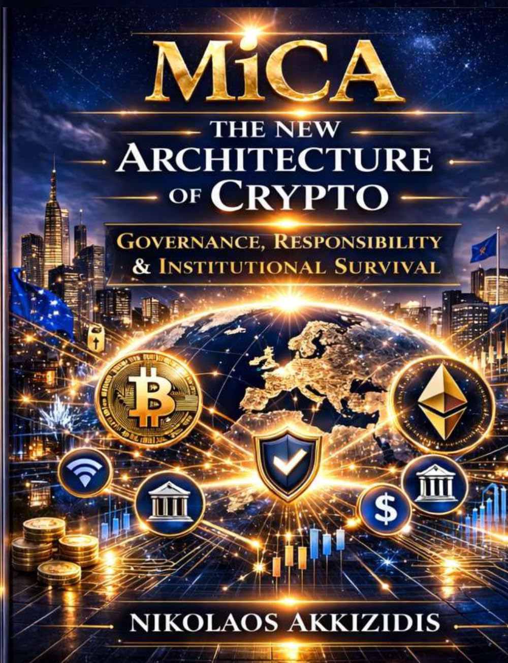 MiCA The New Architecture of Crypto: Governance Responsibility & Institutional Survival (Responsible Regulatory Compliance)