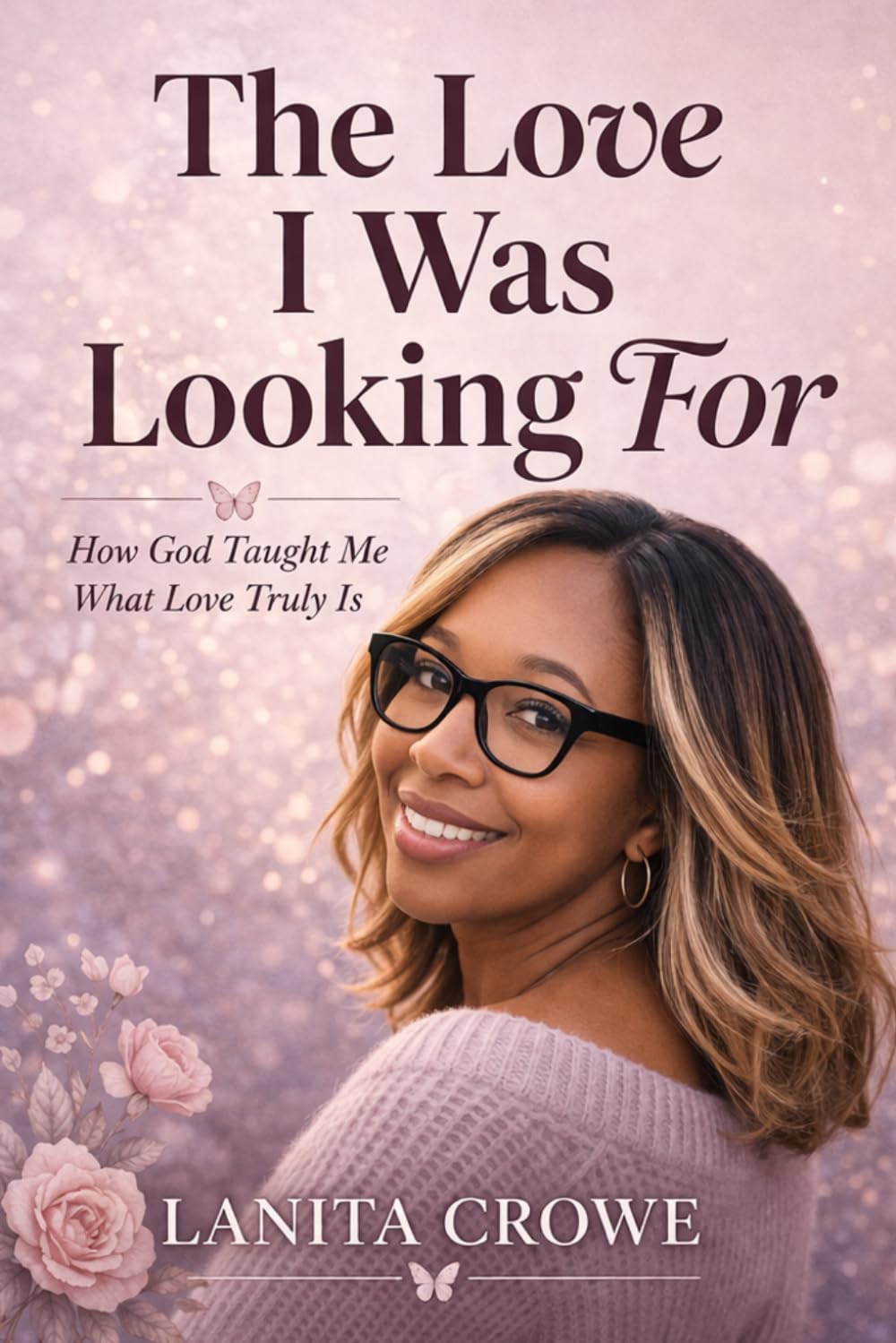 The Love I Was Looking For: How God Taught Me What Love Truly Is