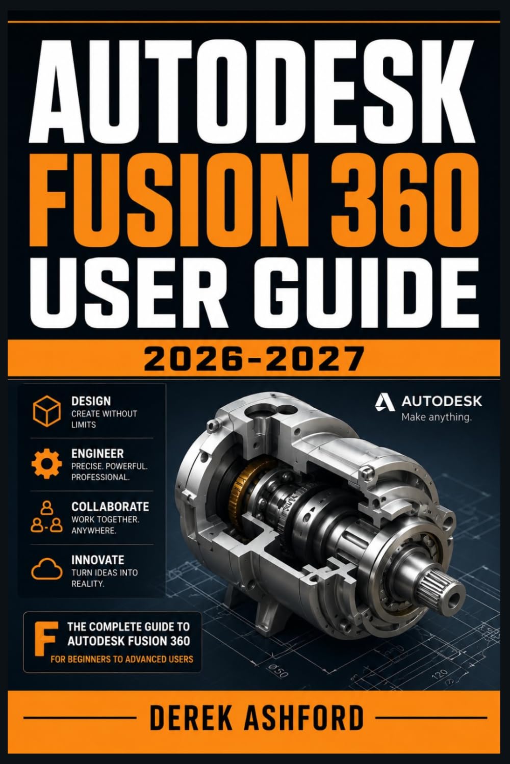 AUTODESK FUSION 360 USER GUIDE 2026-2027: A COMPREHENSIVE Step-by-Step PROCESS for NOVICE and Professionals