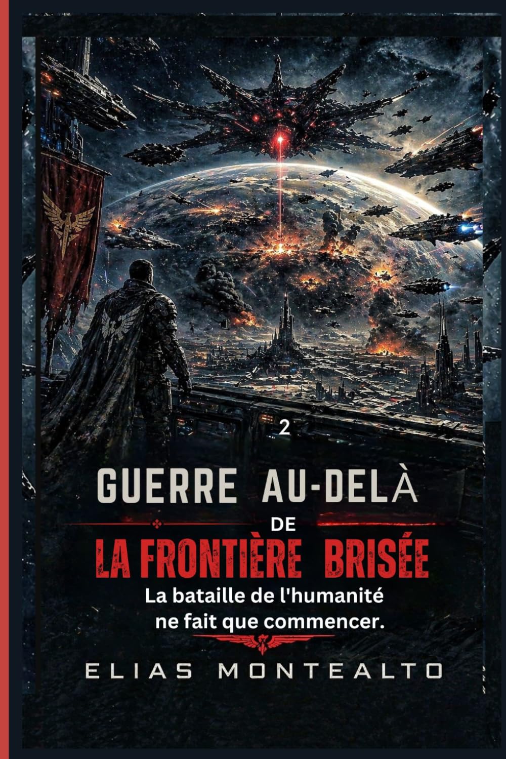 GUERRE AU-DELÀ DE LA FRONTIÈRE BRISÉE: La bataille de l'humanité ne fait que commencer. (LE COMMANDANT DE LA LÉGION)