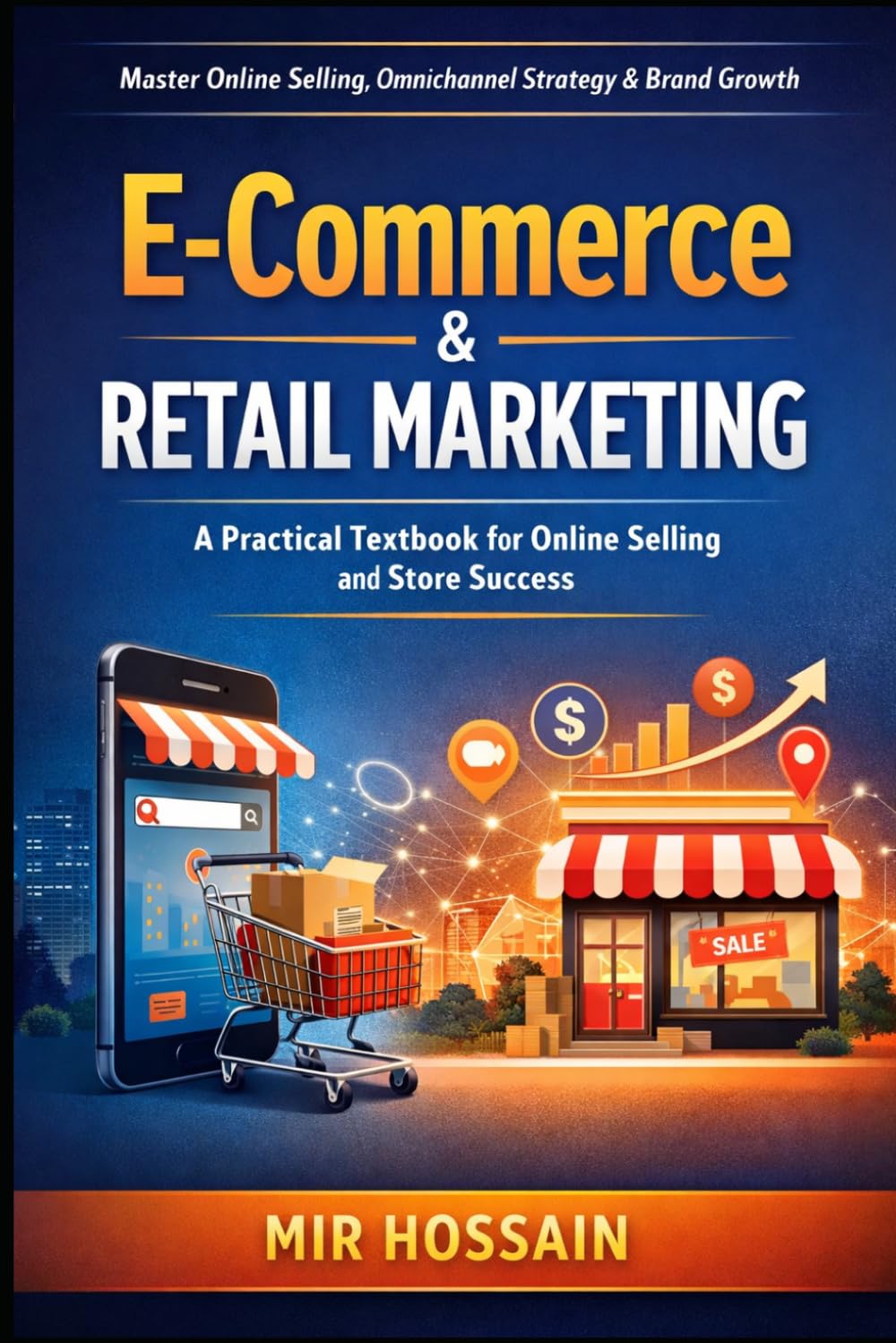 E-Commerce & Retail Marketing: A Practical Textbook for Online Selling, Store Growth, Omnichannel Strategy, Customer Experience, and Brand Loyalty