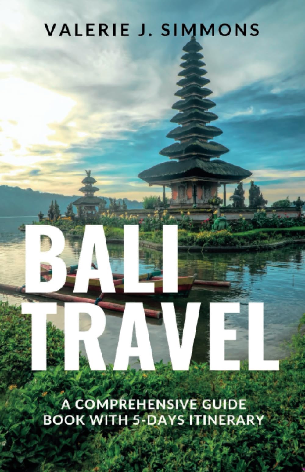 Bali Travel: A Comprehensive Guide Book With 5-Days Itinerary