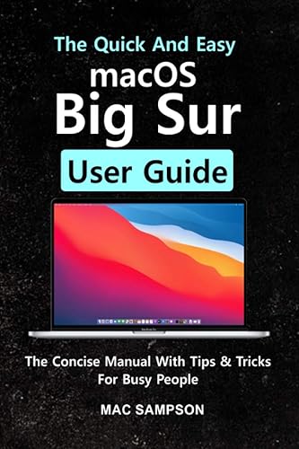 The Quick And Easy macOS Big Sur User Guide: The Concise Manual With Tips &amp; Tricks For Busy People