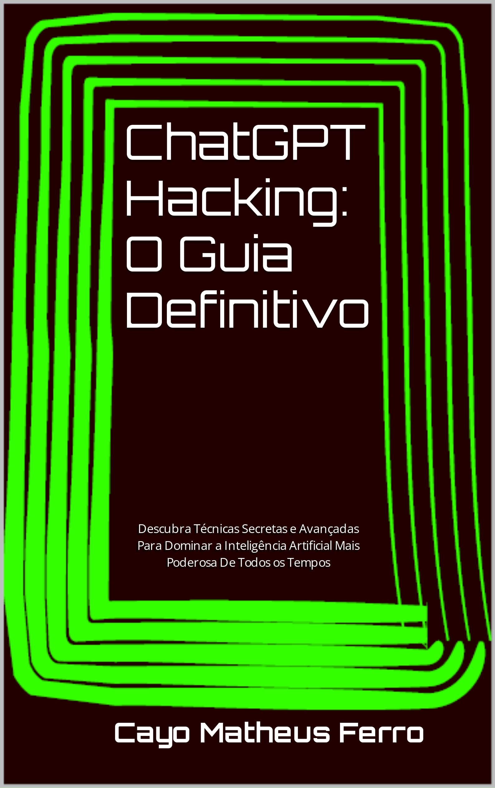 ChatGPT Hacking: O Guia Definitivo: O Guia Definitivo Descubra Técnicas Secretas e Avançadas Para Dominar a Inteligência Artificial Mais Poderosa De Todos os Tempos (Portuguese Edition)