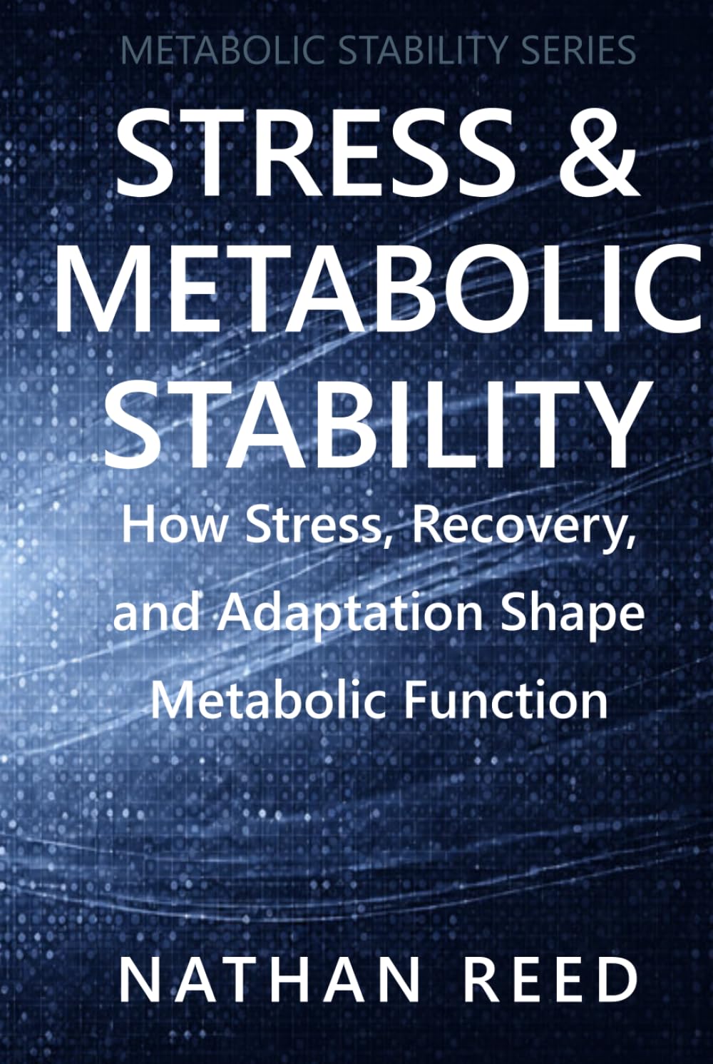 Stress & Metabolic Stability: How Stress, Recovery, and Adaptation Shape Metabolic Function (Metabolic Stability Series)