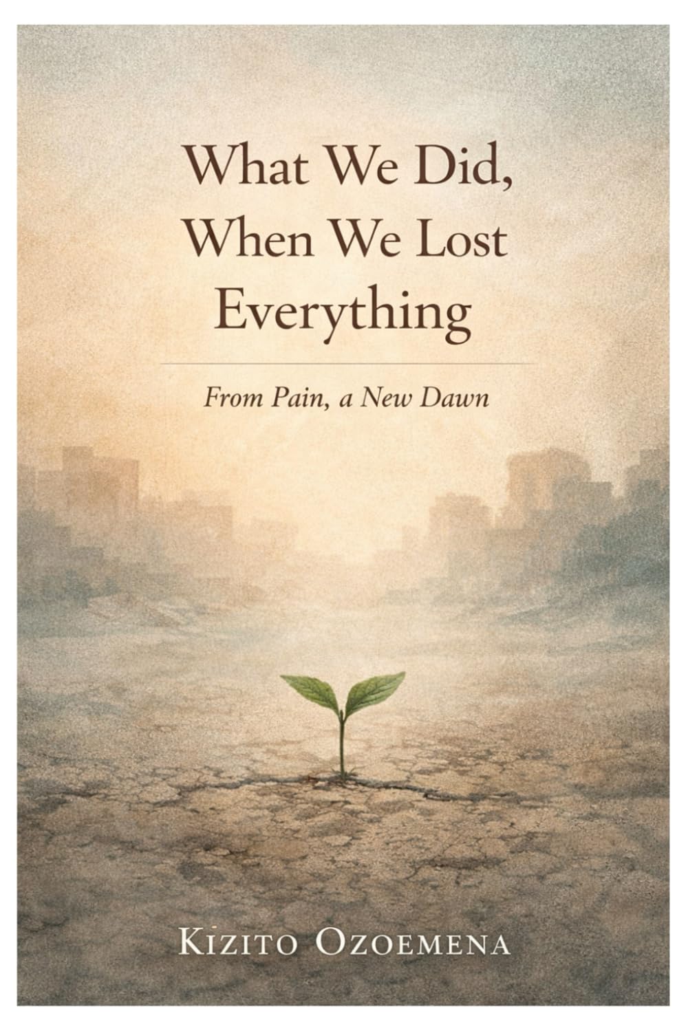 What We Did, When We Lost Everything: From Pain, A new Dawn