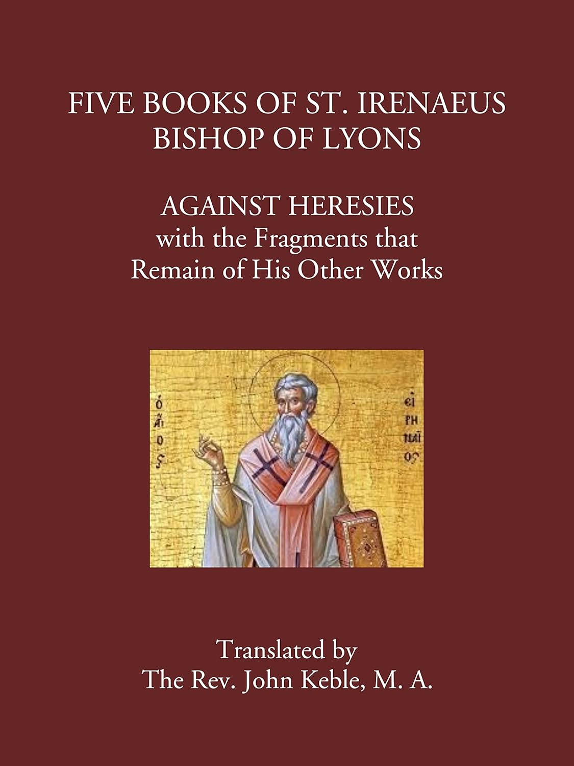 Five Books of St. Irenaeus of Lyons Against Heresies with the