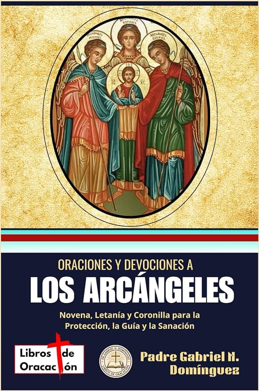 Oraciones y devociones a los Arcángeles: Novena, Letanía y Coronilla para la Protección, la Guía y la Sanación (Tesoro de Oraciones y Devociones Católicas de Bolsillo) (Spanish Edition)