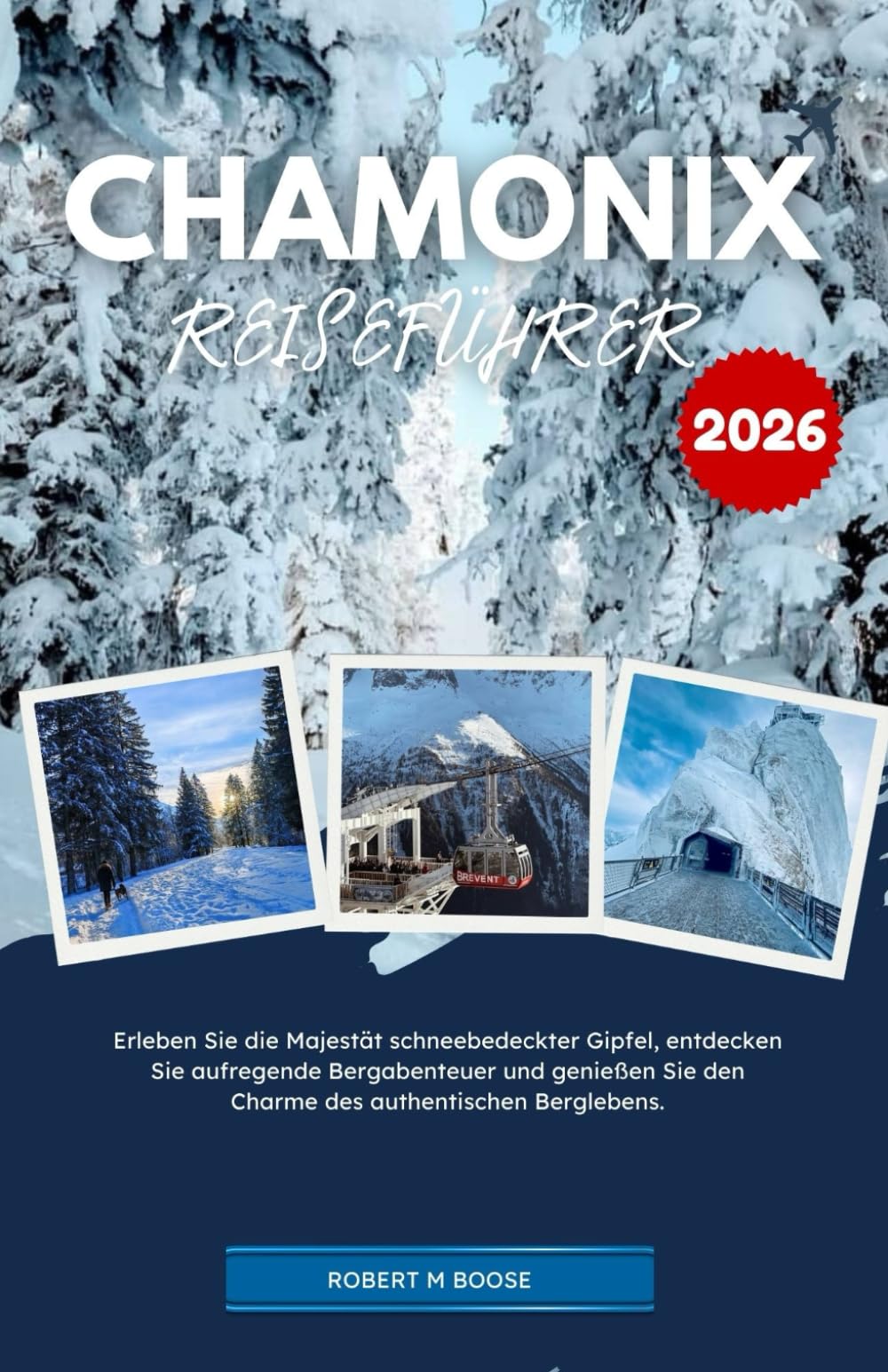 CHAMONIX REISEFÜHRER 2026: Erleben Sie die Majestät schneebedeckter Gipfel, entdecken Sie aufregende Bergabenteuer und genießen Sie den Charme des authentischen Berglebens.