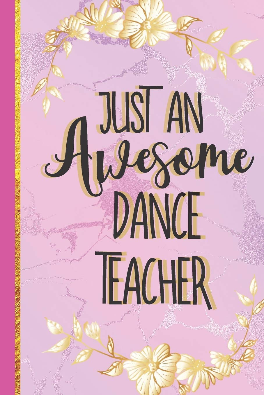 Just An Awesome Dance Teacher: Dance Teacher Gifts for Women... Pink Marble & Gold Lined Notebook or Journal