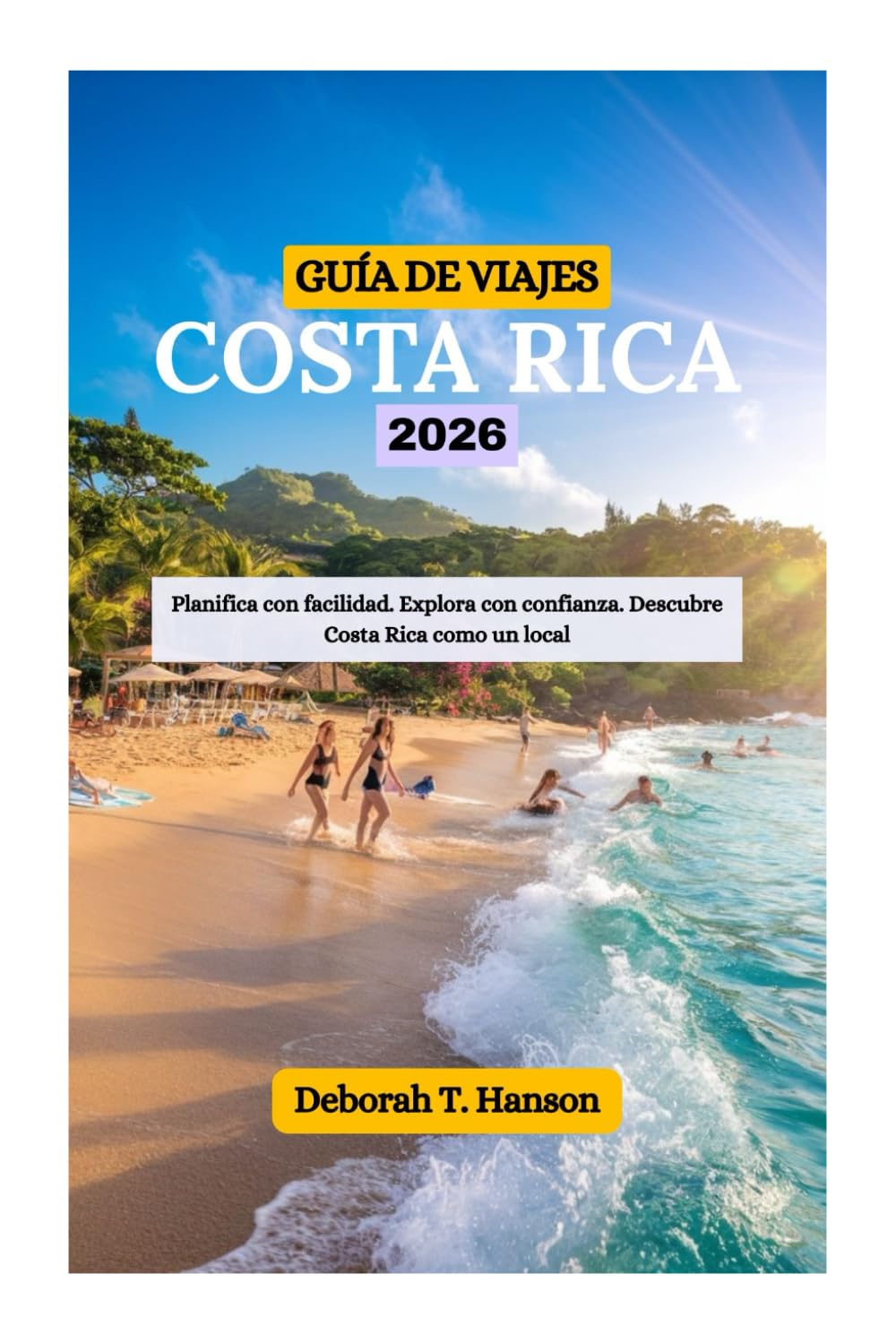 GUÍA DE VIAJES DE COSTA RICA 2026: Planifica con facilidad. Explora con confianza. Descubre Costa Rica como un local
