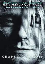 Heavier than heaven – Mais pesado que o céu: Uma biografia de Kurt Cobain