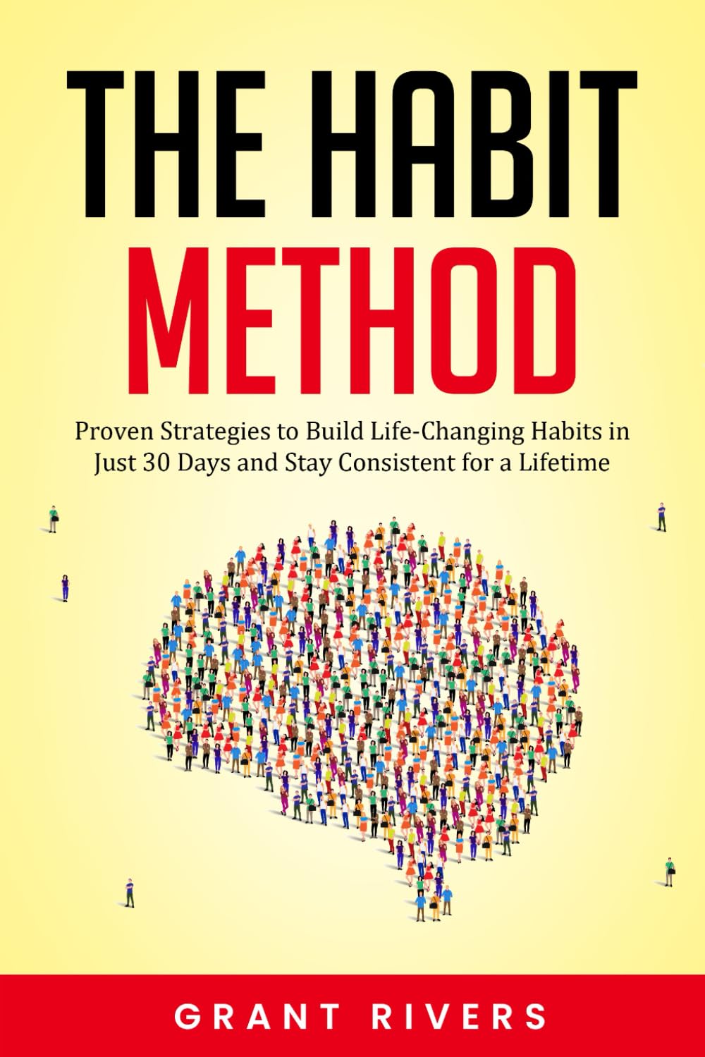 The Habit Method: Proven Strategies to Build Life-Changing Habits in Just 30 Days and Stay Consistent for a Lifetime