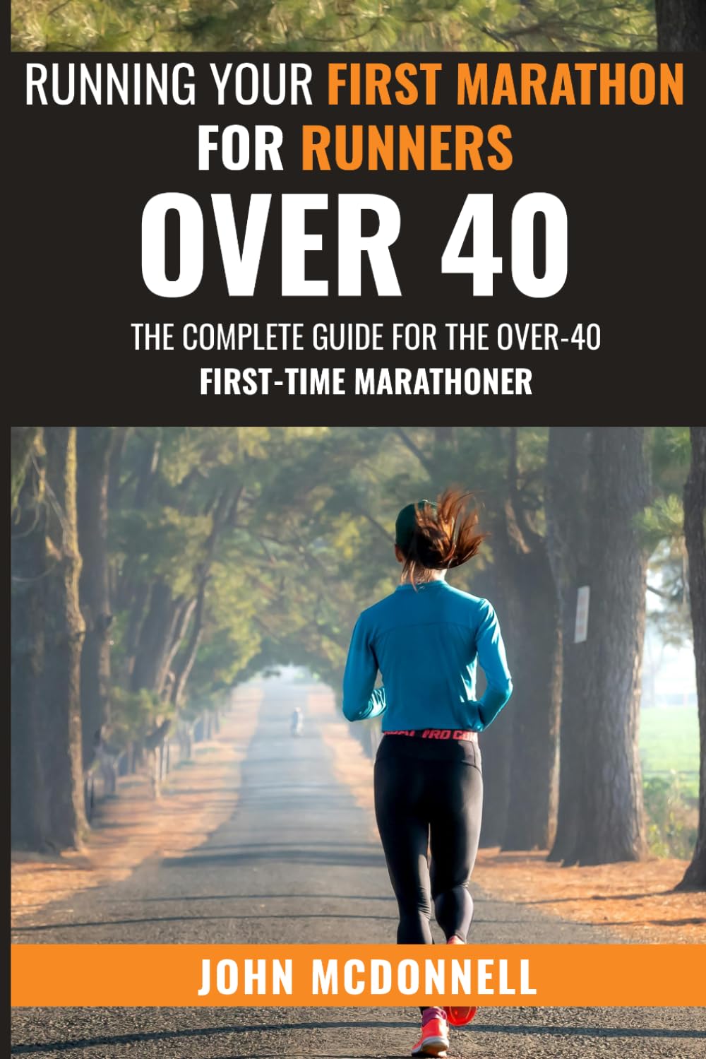 Running Your First Marathon For Runners Over 40: The Complete Guide for the Over-40 First-Time Marathoner
