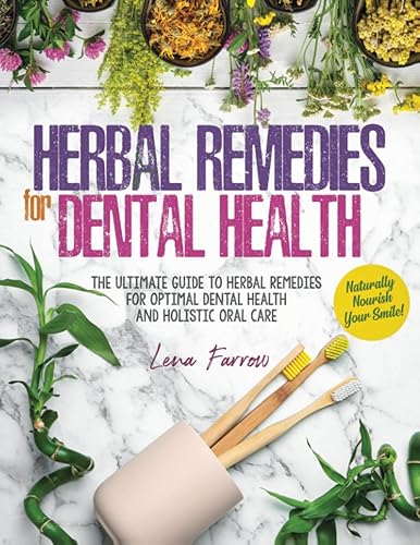Herbal Remedies for Dental Health: Naturally Nourish Your Smile | The Ultimate Guide to Herbal Remedies for Optimal Dental Health and Holistic Oral Care