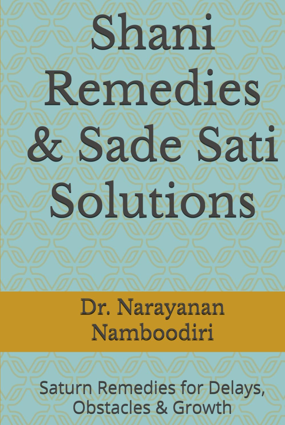 Shani Remedies & Sade Sati Solutions: Saturn Remedies for Delays, Obstacles & Growth (Astrology Remedies & Solutions)