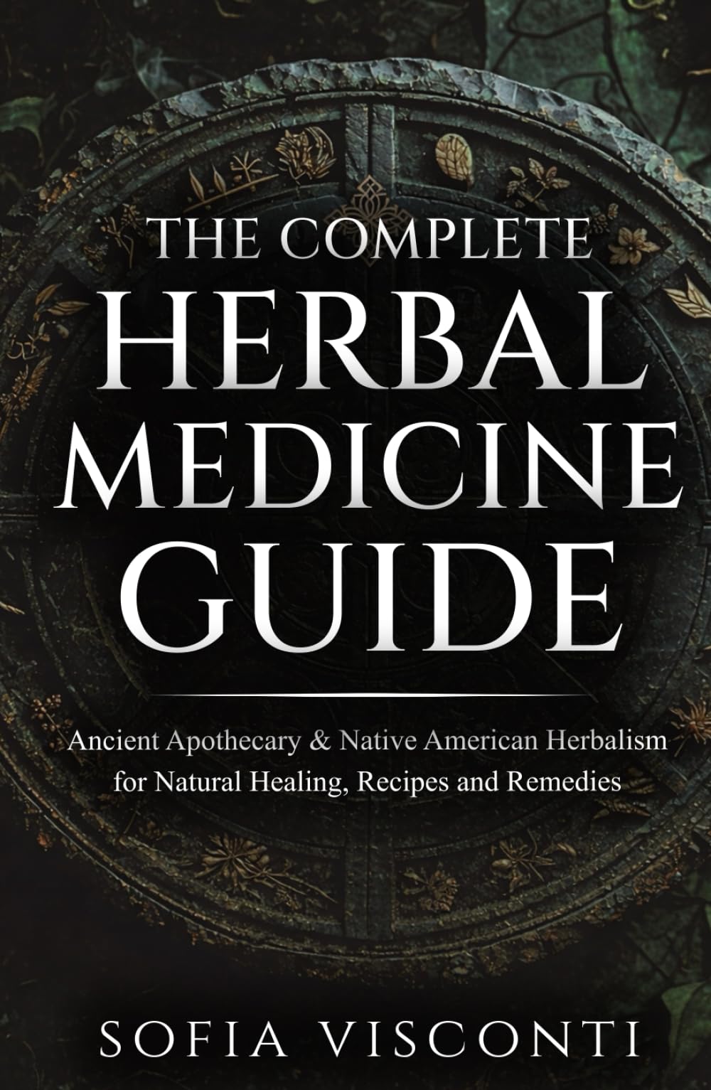 The Complete Herbal Medicine Guide: Ancient Apothecary & Native American Herbalism for Natural Healing, Recipes and Remedies: 2 books in 1