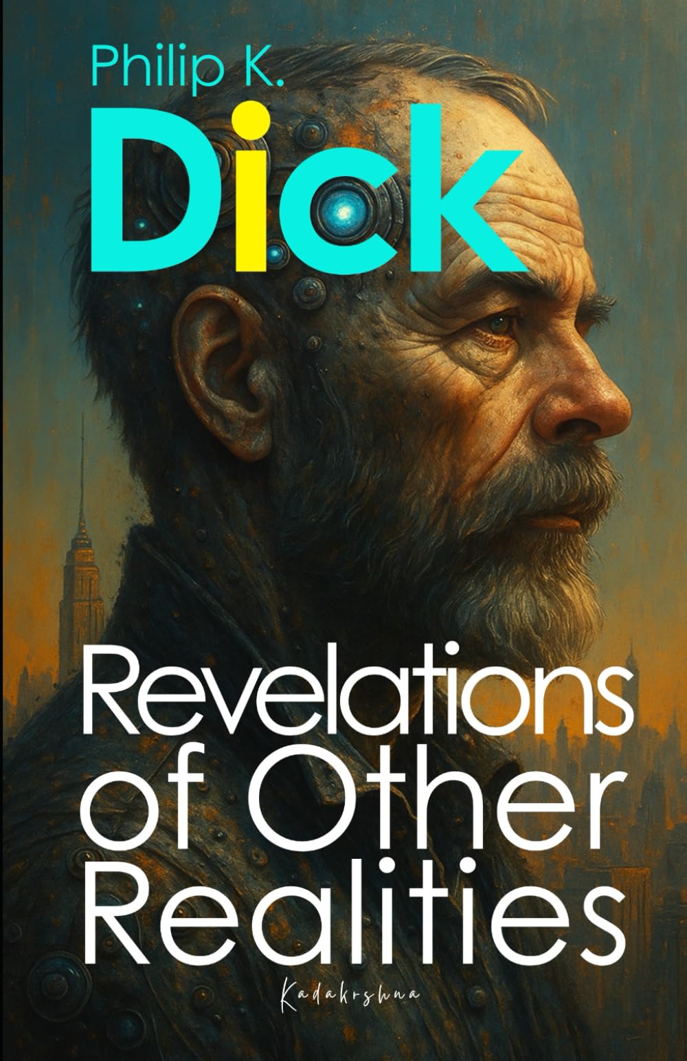 Philip K. Dick: Revelations of Other Realities (Scientists of The Invisible: Engineers of Consciousness)