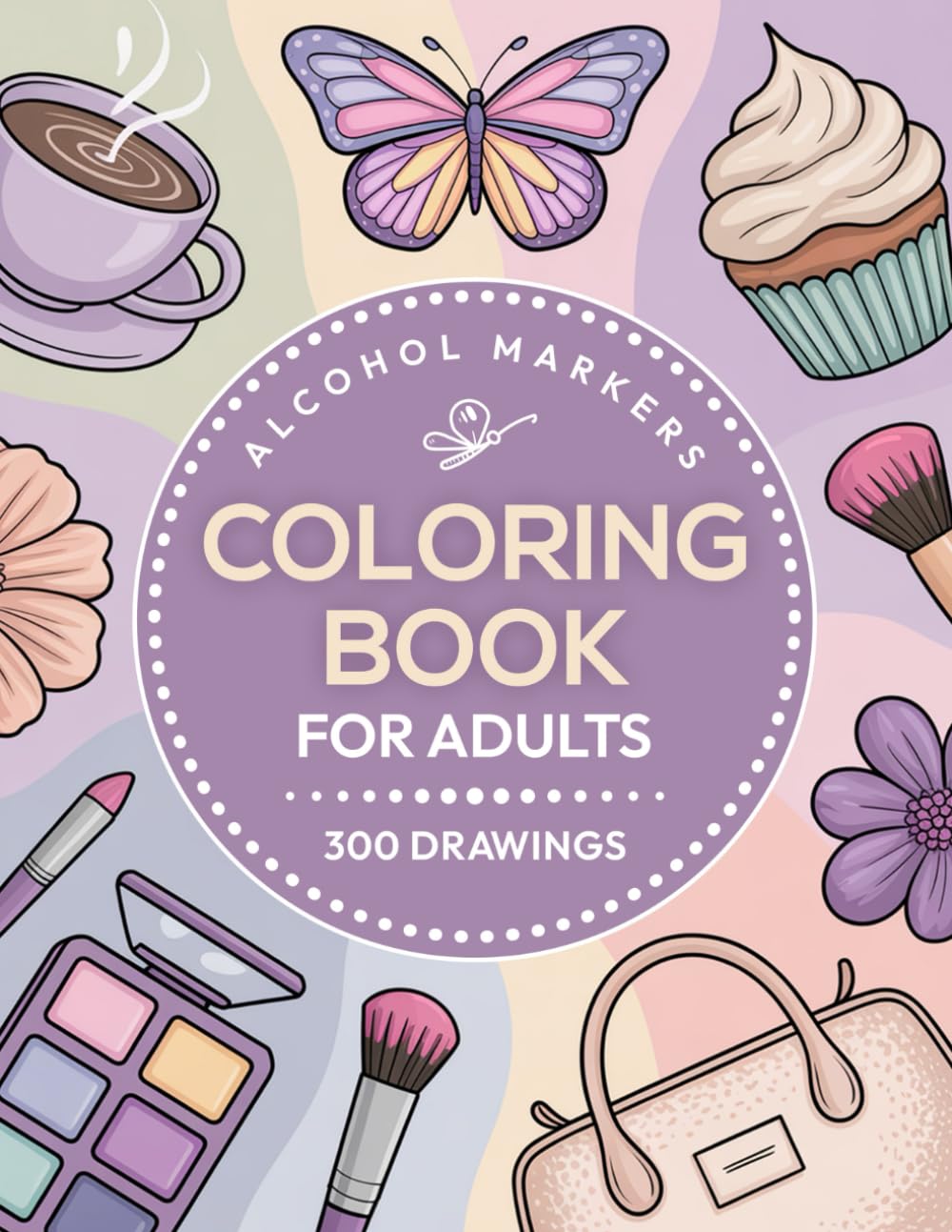 Alcohol Markers Coloring Book For Adults: 300 Easy Drawings For Beginners To Enjoy and Explore Colors – Fun Gifts for Women