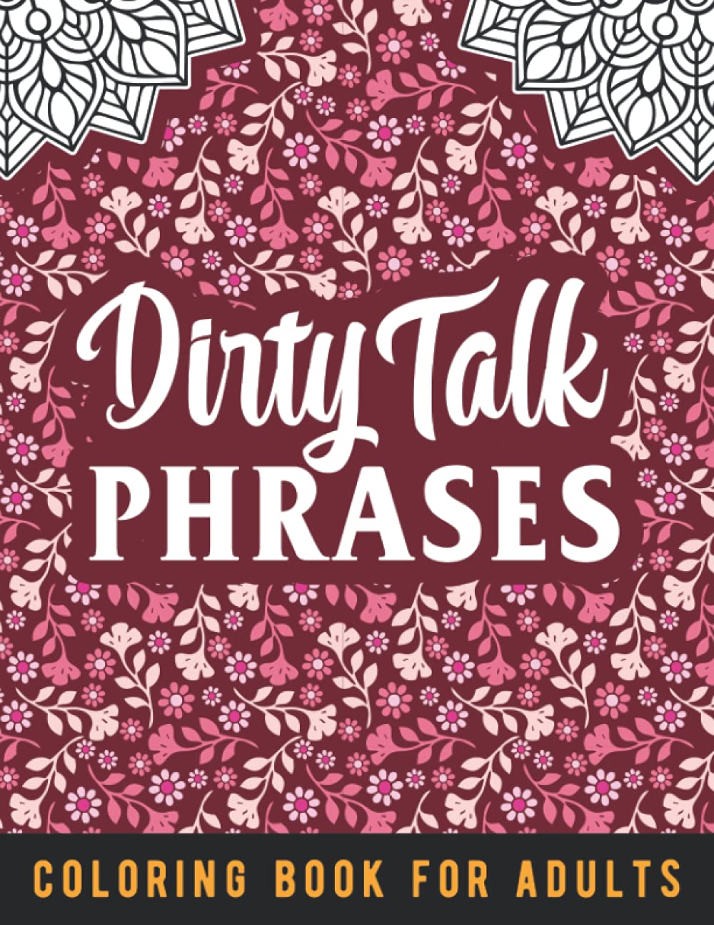 Dirty Talk Phrases Coloring Book For Adults: Naughty Phrases Coloring Book For Women. Sexy And Obscene Quotes Workbook. Humor Gift Idea For Wife or Girlfriend