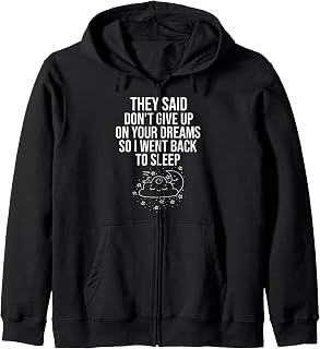 They Said Dont Give Up On Your Dream So I Went Back To Sleep Zip Hoodie