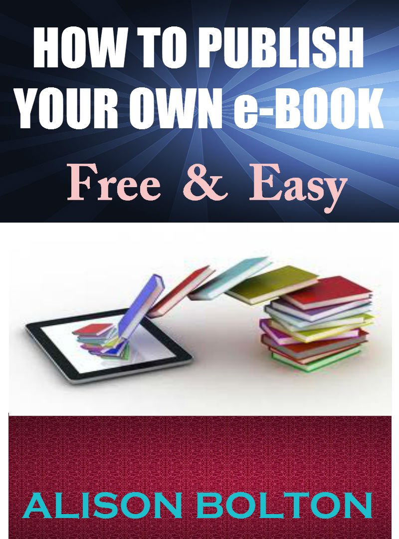 Amazon.com: HOW TO PUBLISH YOUR OWN e-BOOK: Free & Easy eBook : BOLTON ...