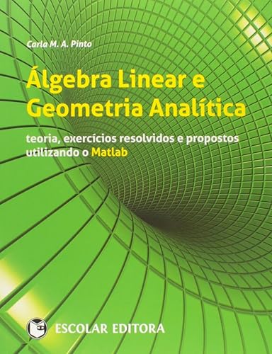 Álgebra Linear e Geometria Analítica. Teoria, Exercícios Resolvidos e Propostos Utilizando o Matlab