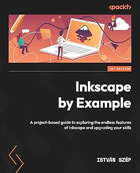 Inkscape by Example: A project-based guide to exploring the endless ...