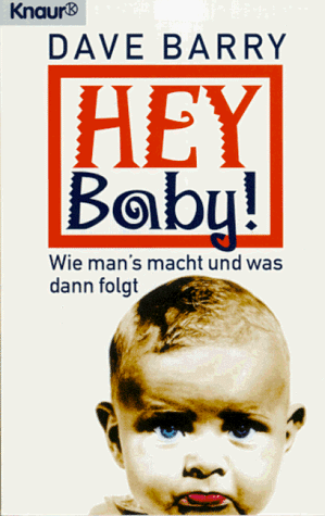 Hey Baby!: Wie man's macht und was dann folgt (Knaur Taschenbücher. Humor) Hey Baby!: Wie man's macht und was dann folgt (Knaur Taschenbücher. Humor)