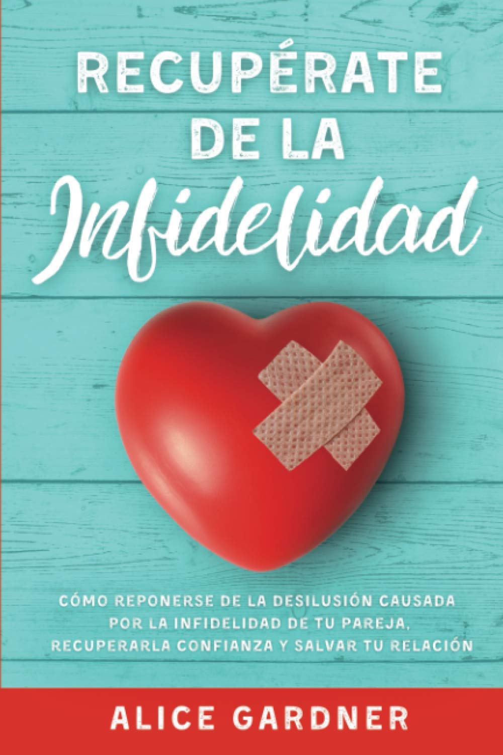 Recupèrate de la Infidelidad: Cómo Reponerse de la Desilusión Causada por la Infidelidad de tu Pareja, Recuperar la Confianza y Salvar tu Relación (Spanish Edition)