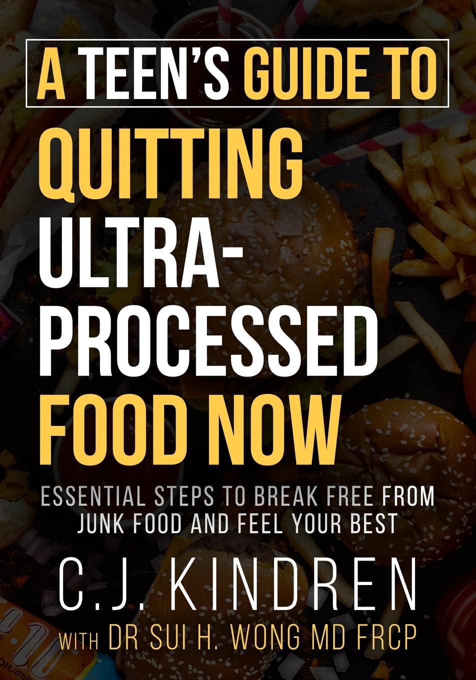 A Teen's Guide to Quitting Ultra-Processed Food Now: Essential Steps to Break Free From Junk Food and Feel Your Best (Quit UPF Series)