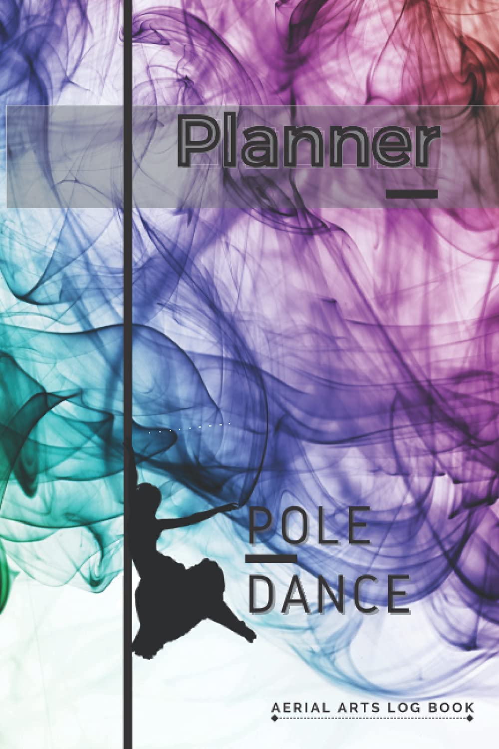 Planner Pole Dance, Aerial arts log book: Planner for pole dancers ︱ 6” x 9” ︱ 122 pages